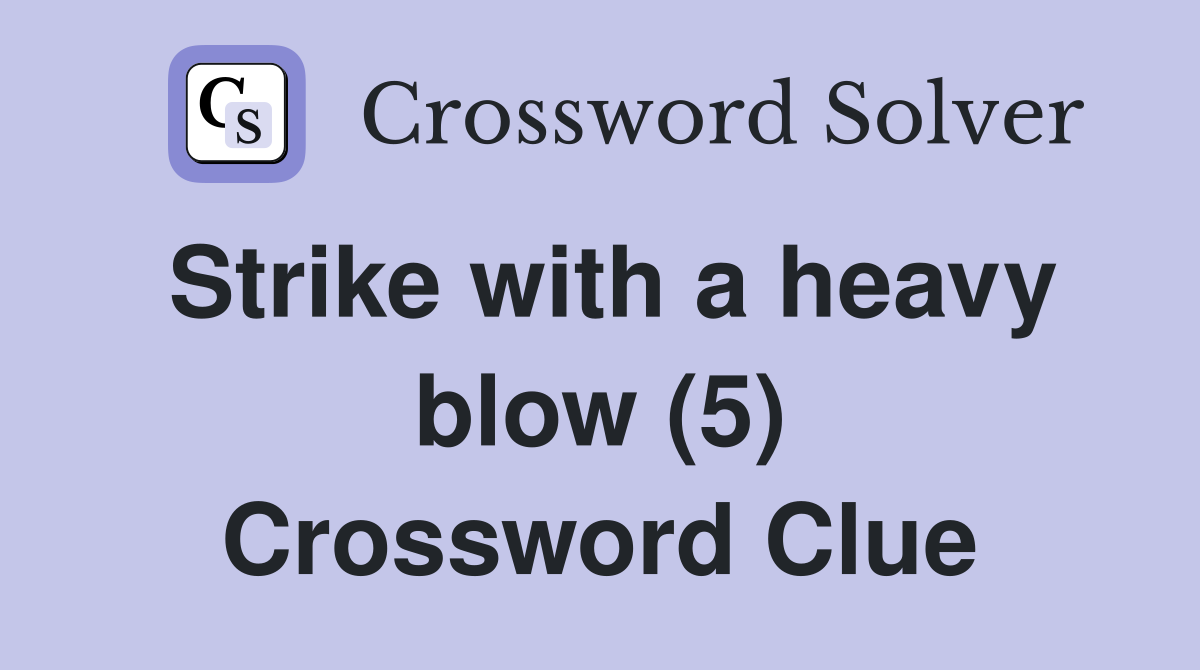 Strike with a heavy blow (5) Crossword Clue Answers Crossword Solver